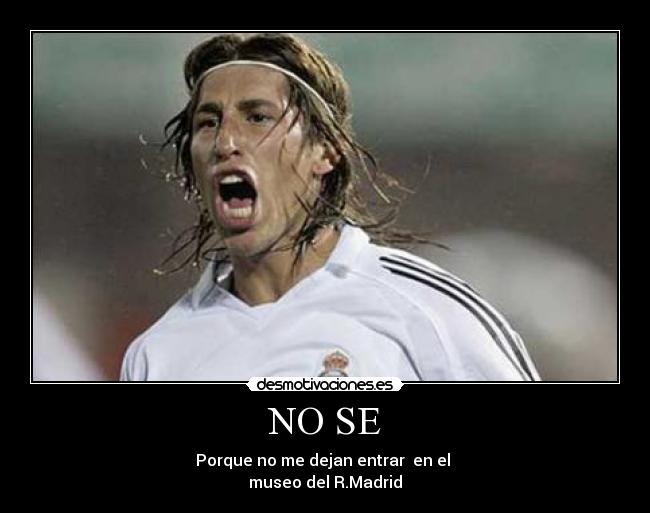 NO SE - Porque no me dejan entrar en el
museo del R.Madrid