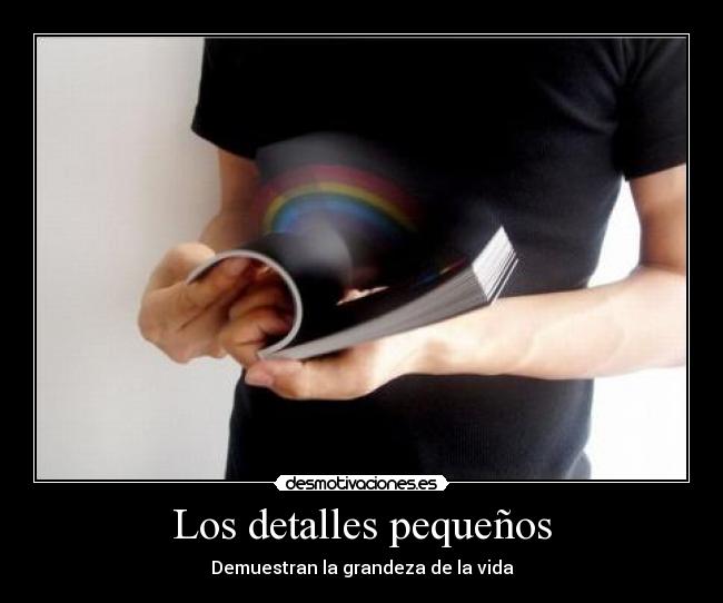 Los detalles pequeños - Demuestran la grandeza de la vida