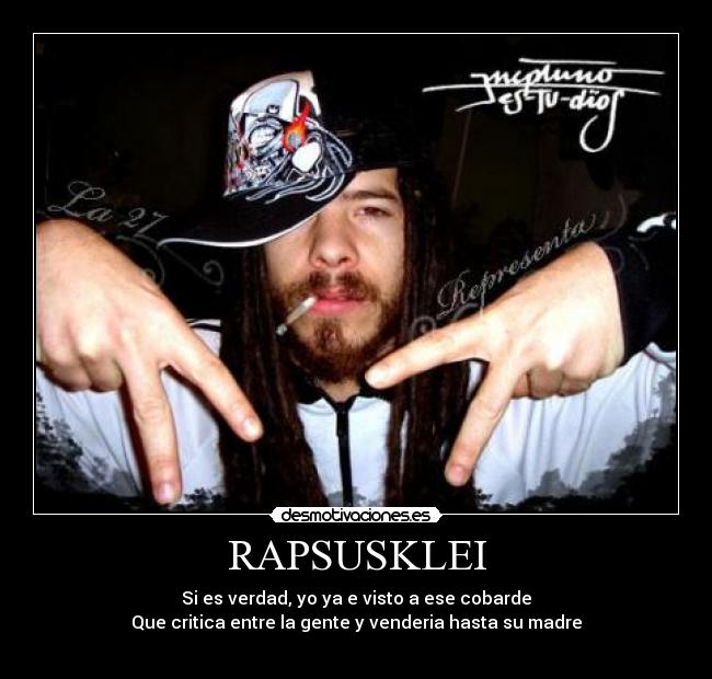 RAPSUSKLEI - Si es verdad, yo ya e visto a ese cobarde
Que critica entre la gente y venderia hasta su madre