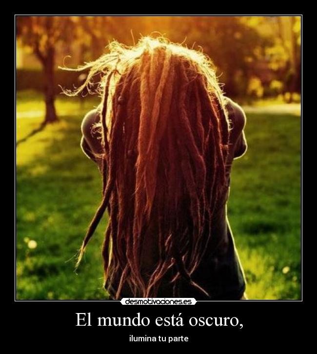 El mundo está oscuro, - ilumina tu parte