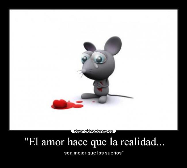El amor hace que la realidad... -