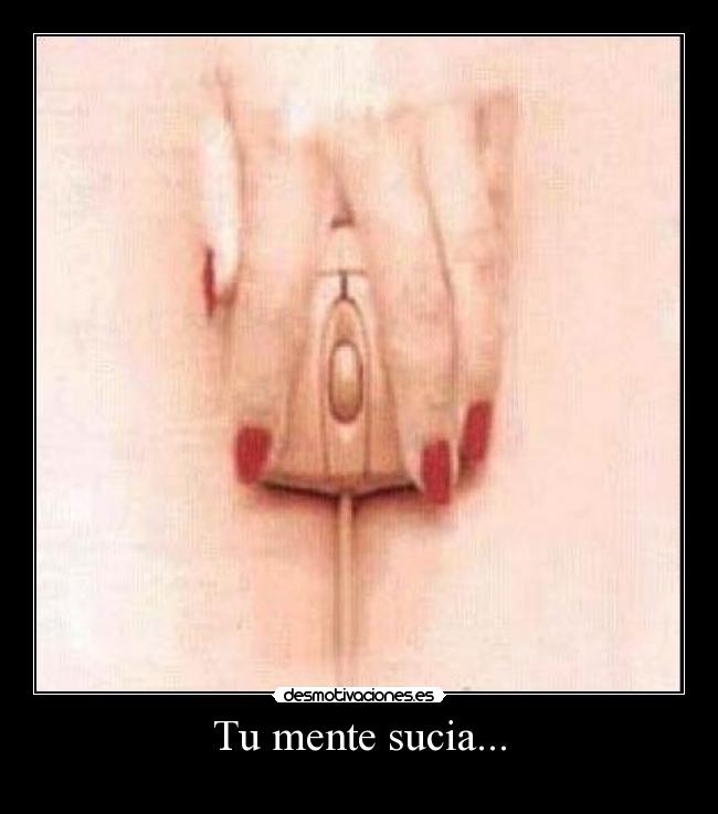 Tu mente sucia... -