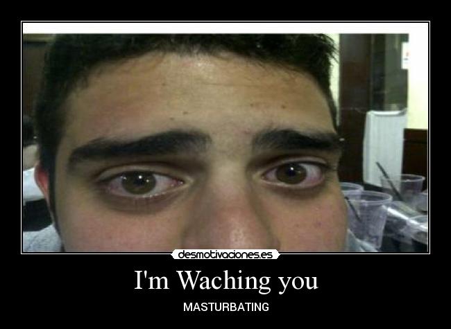 Im Waching you - MASTURBATING