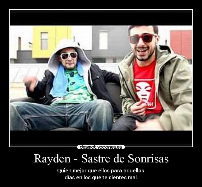 Rayden - Sastre de Sonrisas - Quien mejor que ellos para aquellos 
días en los que te sientes mal.