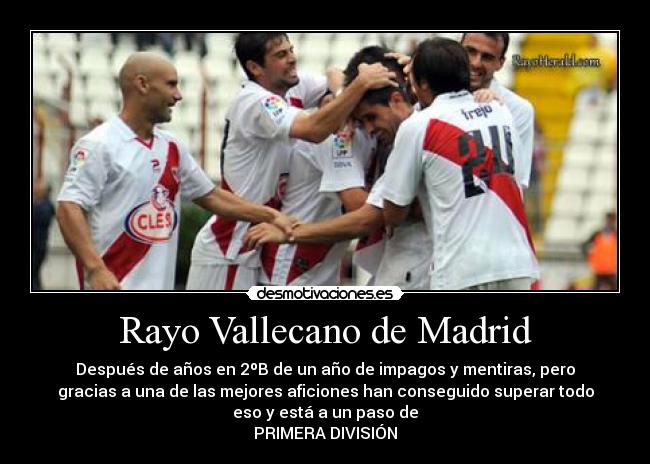 Rayo Vallecano de Madrid - Después de años en 2ºB de un año de impagos y mentiras, pero
gracias a una de las mejores aficiones han conseguido superar todo
eso y está a un paso de
PRIMERA DIVISIÓN