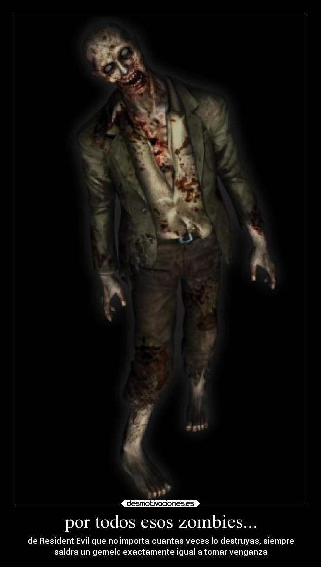 por todos esos zombies... -