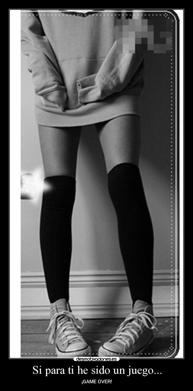 Si para ti he sido un juego... - ¡GAME OVER!