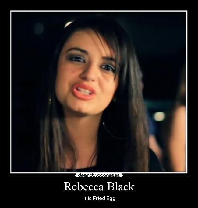 Rebecca Black - It is Fried Egg