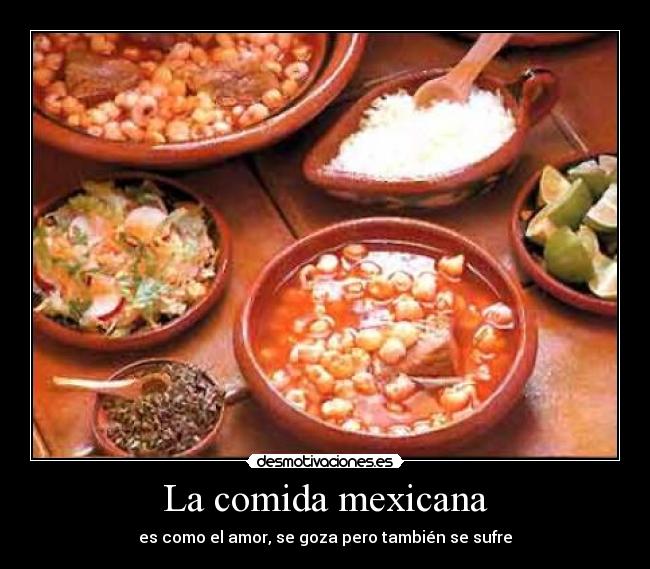 La comida mexicana - es como el amor, se goza pero también se sufre