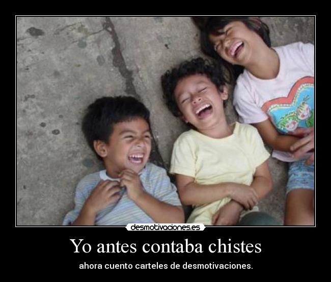Yo antes contaba chistes - ahora cuento carteles de desmotivaciones.
