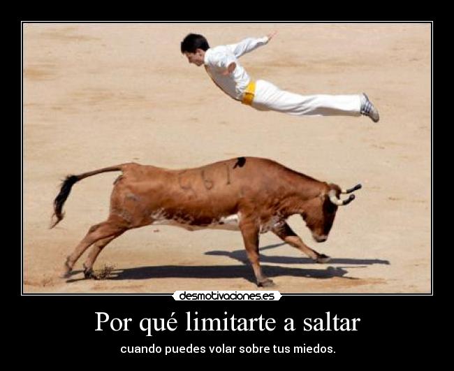 Por qué limitarte a saltar - cuando puedes volar sobre tus miedos.