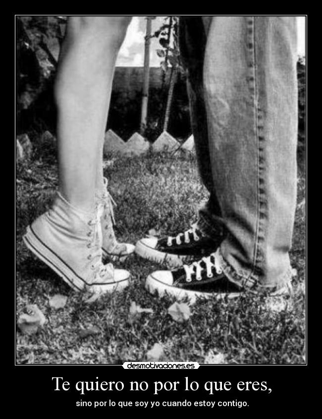 Te quiero no por lo que eres, - 
