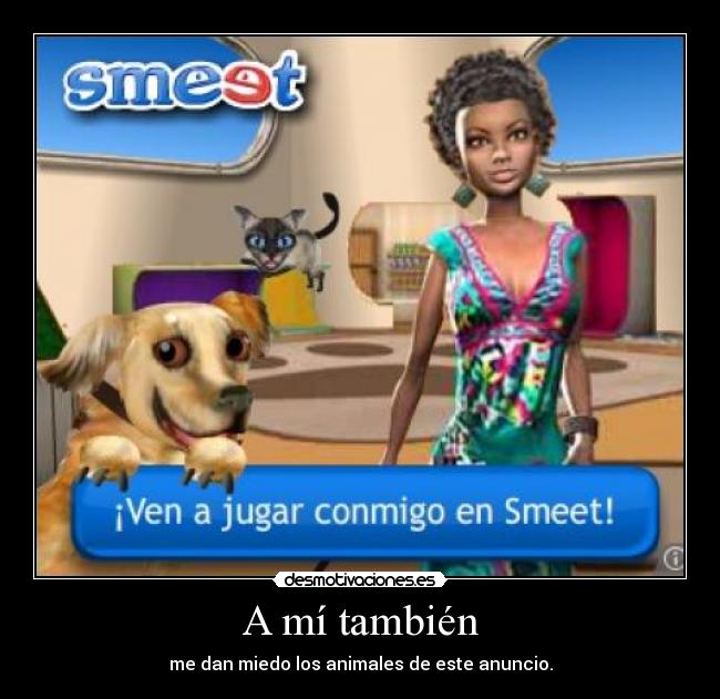 A mí también - me dan miedo los animales de este anuncio.