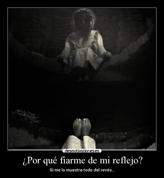 ¿Por qué fiarme de mi reflejo? - Si me lo muestra todo del revés...
