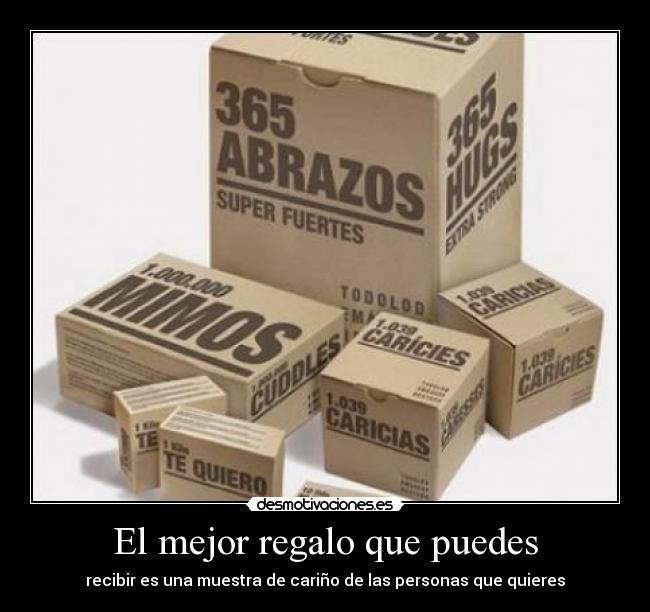 El mejor regalo que puedes - recibir es una muestra de cariño de las personas que quieres