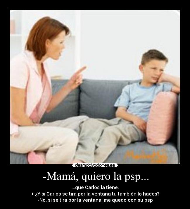 -Mamá, quiero la psp... - 