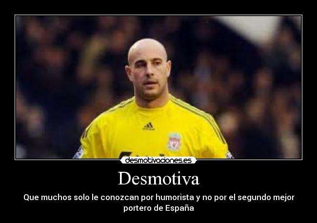 Desmotiva - Que muchos solo le conozcan por humorista y no por el segundo mejor
portero de España