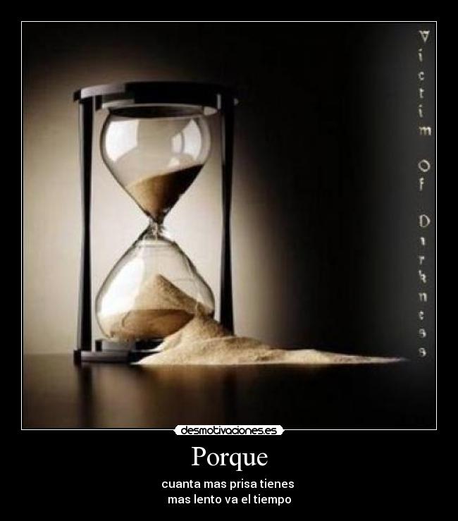 Porque - cuanta mas prisa tienes 
mas lento va el tiempo