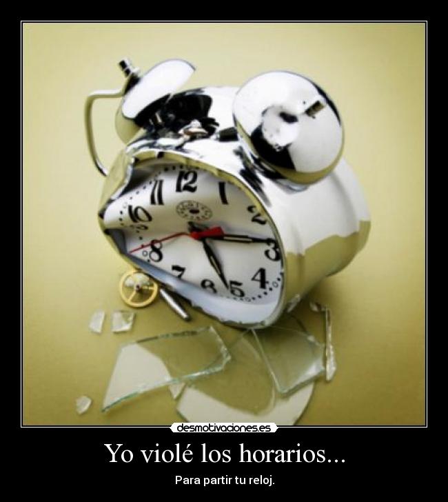Yo violé los horarios... -