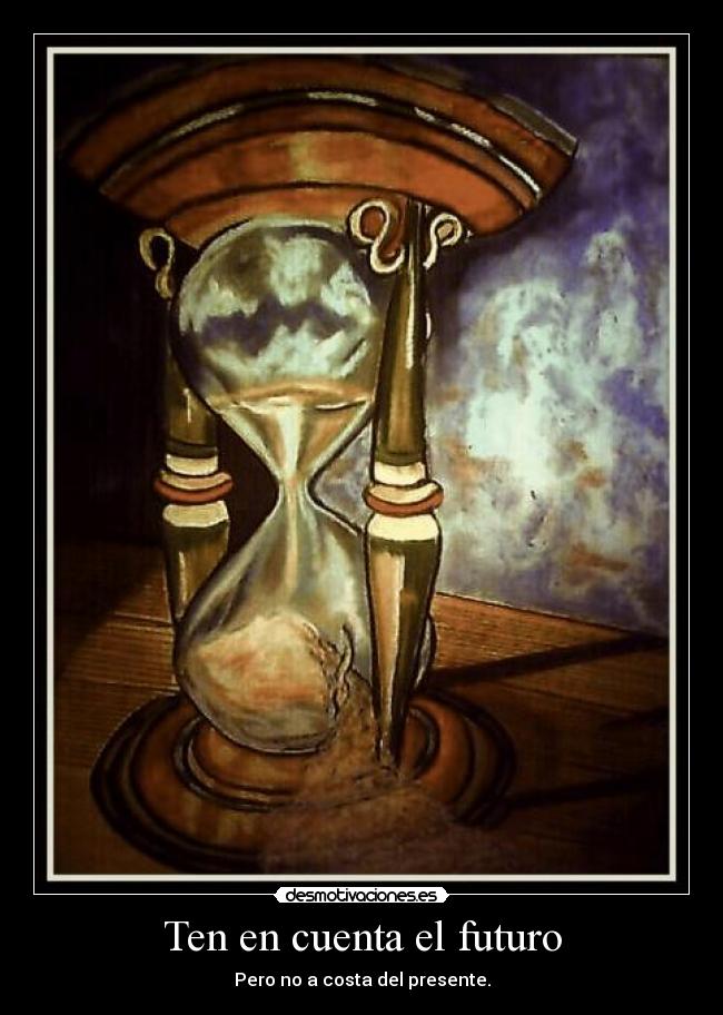 Ten en cuenta el futuro - Pero no a costa del presente.