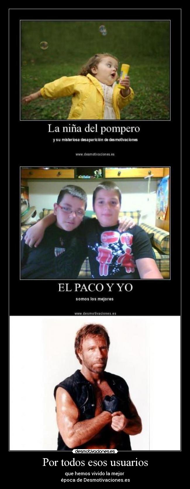 Por todos esos usuarios - que hemos vivido la mejor 
época de Desmotivaciones.es