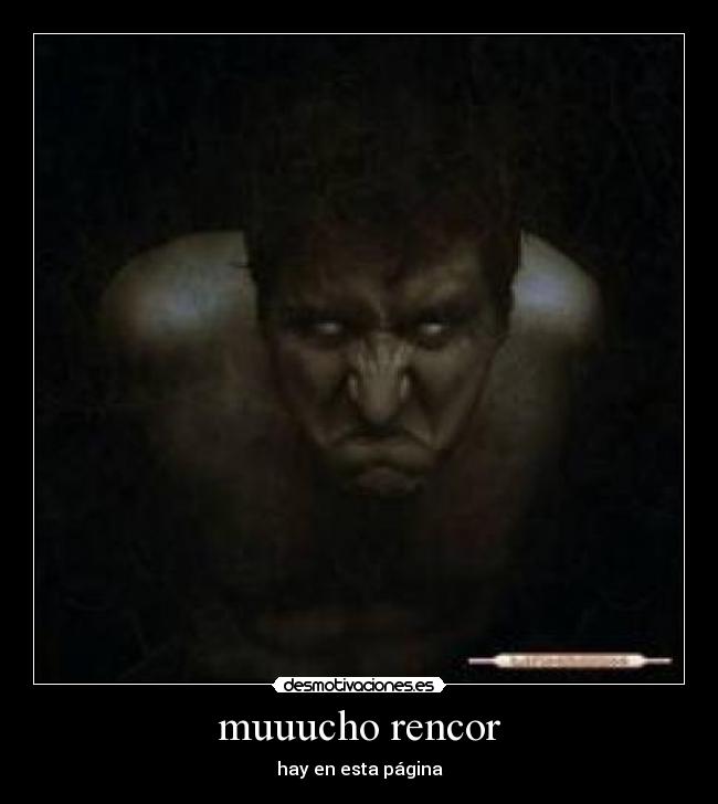 muuucho rencor -