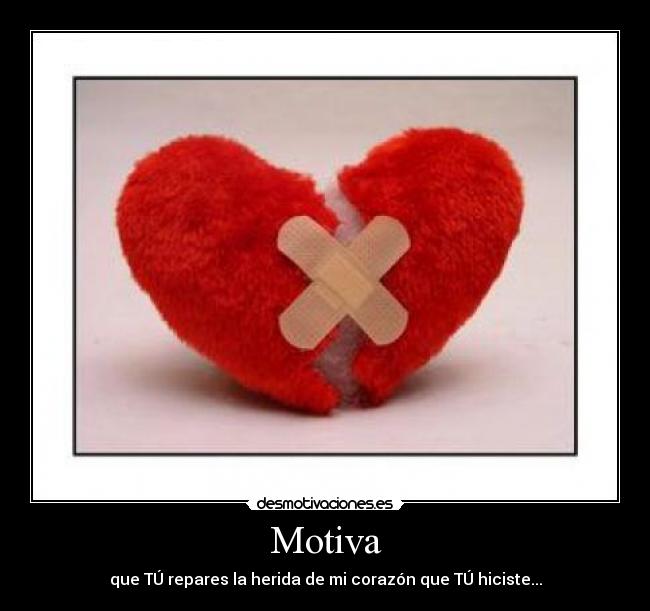 Motiva - que TÚ repares la herida de mi corazón que TÚ hiciste...