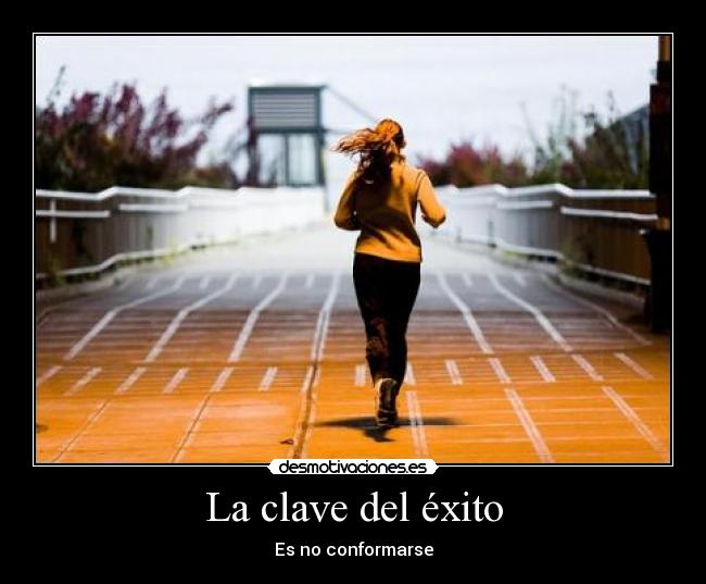 La clave del éxito - Es no conformarse