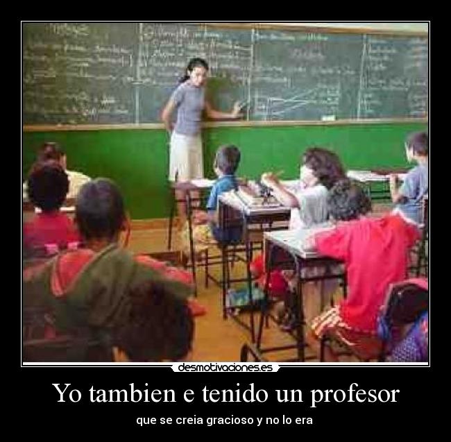 carteles tambien tenido profesor que creia gracioso era desmotivaciones