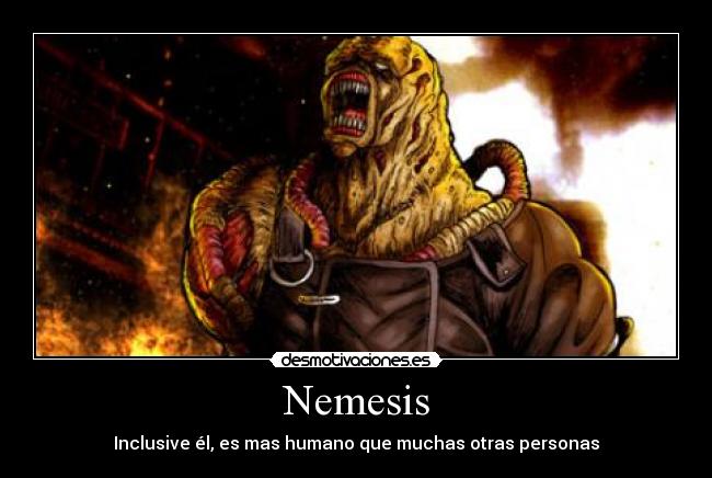 Nemesis - Inclusive él, es mas humano que muchas otras personas