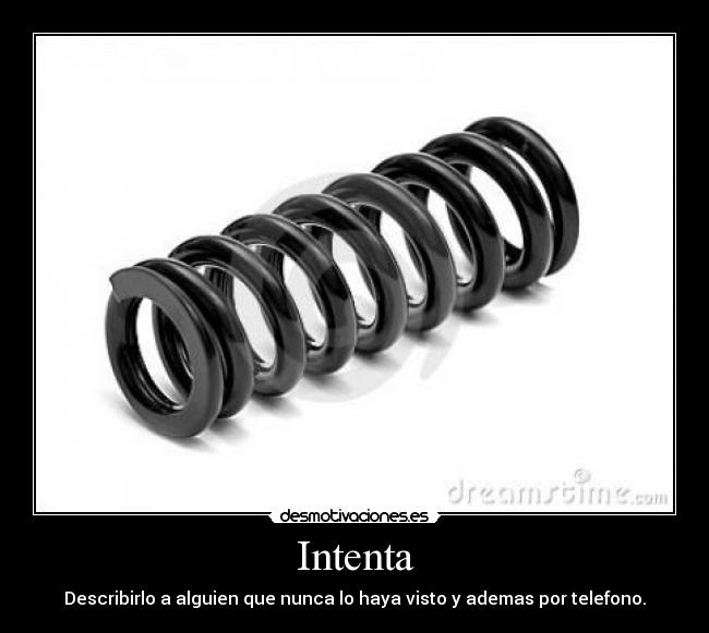 Intenta - Describirlo a alguien que nunca lo haya visto y ademas por telefono.