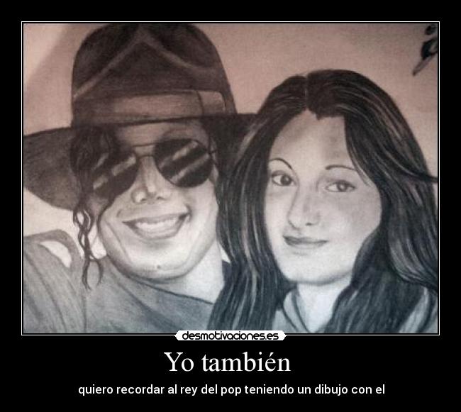 Yo también - quiero recordar al rey del pop teniendo un dibujo con el