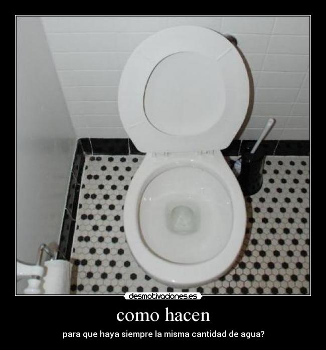 como hacen - para que haya siempre la misma cantidad de agua?