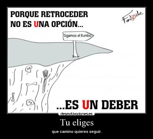 Tu eliges - que camino quieres seguir.