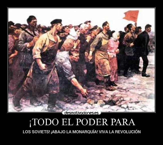 ¡TODO EL PODER PARA - LOS SOVIETS! ¡ABAJO LA MONARQUÍA! VIVA LA REVOLUCIÓN
☭