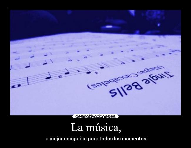 La música, - la mejor compañía para todos los momentos.