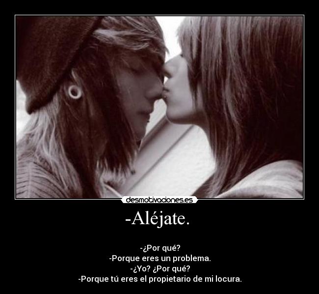 -Aléjate. -