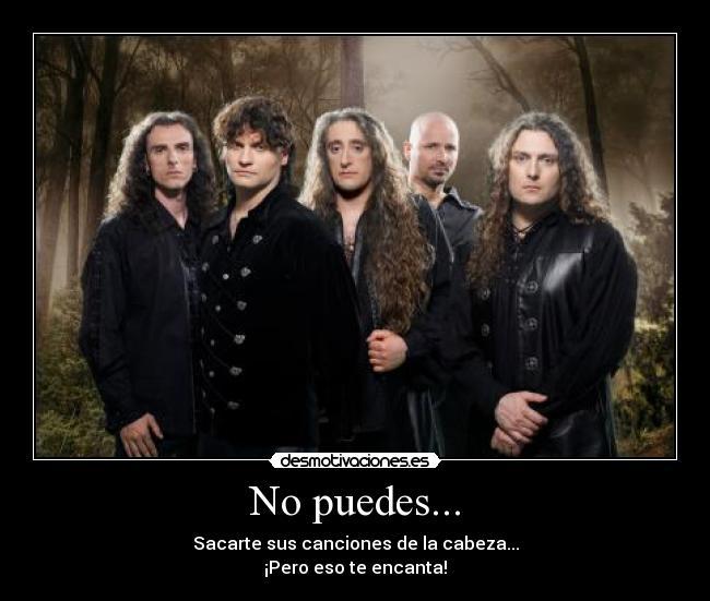 No puedes... - Sacarte sus canciones de la cabeza...
¡Pero eso te encanta!