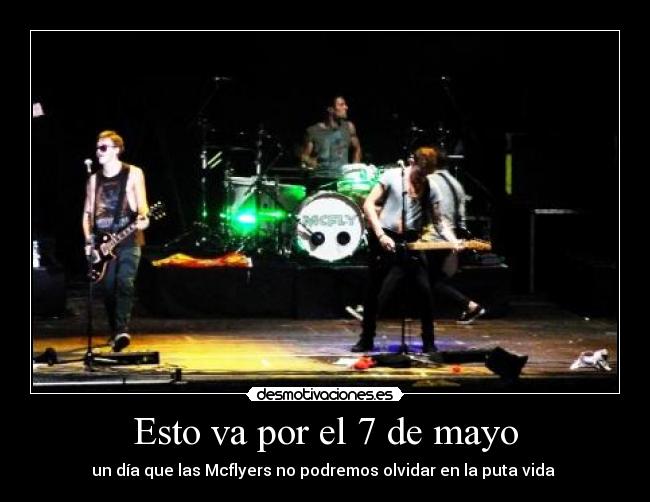 Esto va por el 7 de mayo - un día que las Mcflyers no podremos olvidar en la puta vida