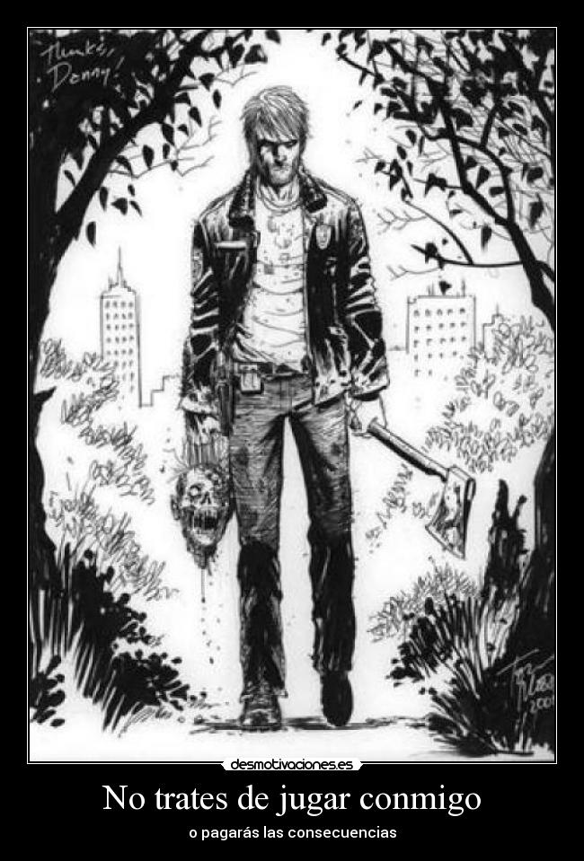 No trates de jugar conmigo - o pagarás las consecuencias