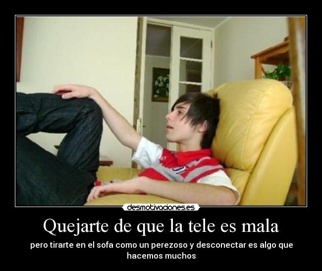 Quejarte de que la tele es mala - pero tirarte en el sofa como un perezoso y desconectar es algo que hacemos muchos
