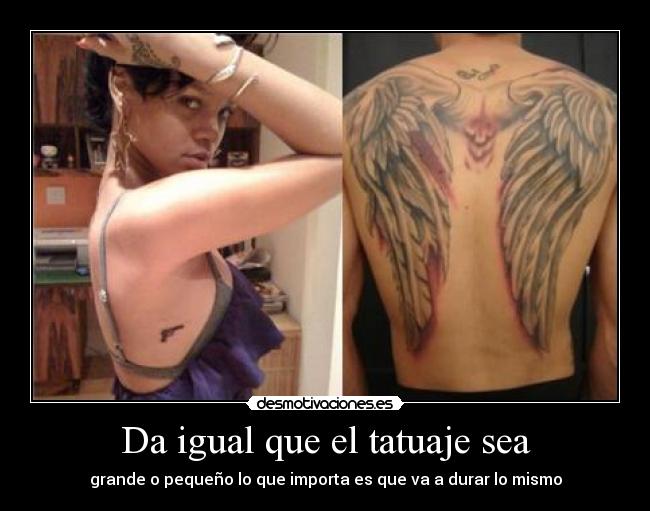 Da igual que el tatuaje sea - grande o pequeño lo que importa es que va a durar lo mismo