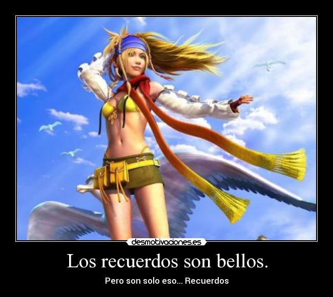 Los recuerdos son bellos. - Pero son solo eso... Recuerdos