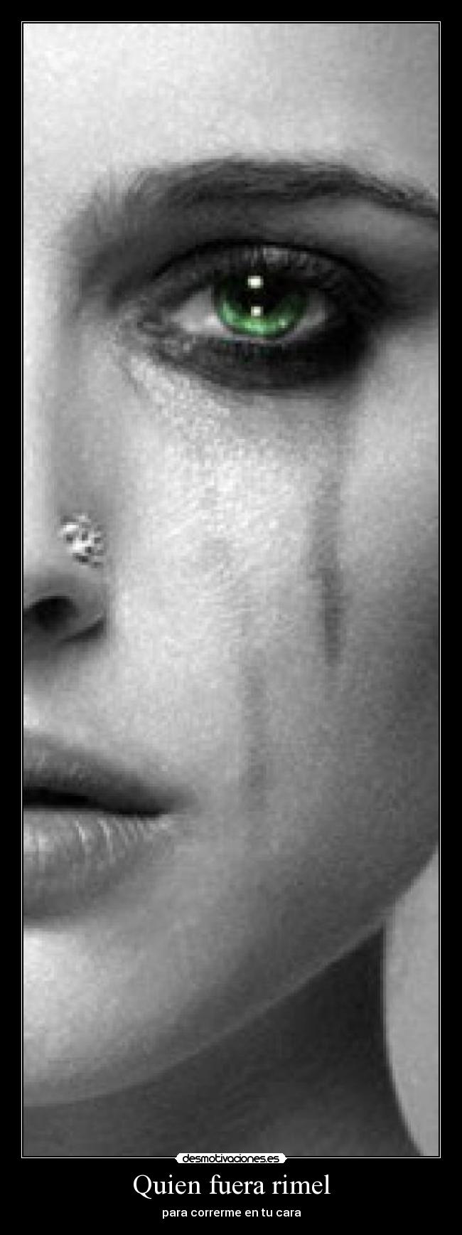 Quien fuera rimel - para correrme en tu cara