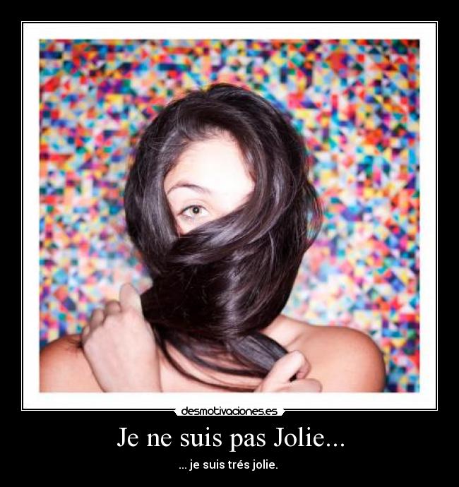 Je ne suis pas Jolie... - ... je suis trés jolie.