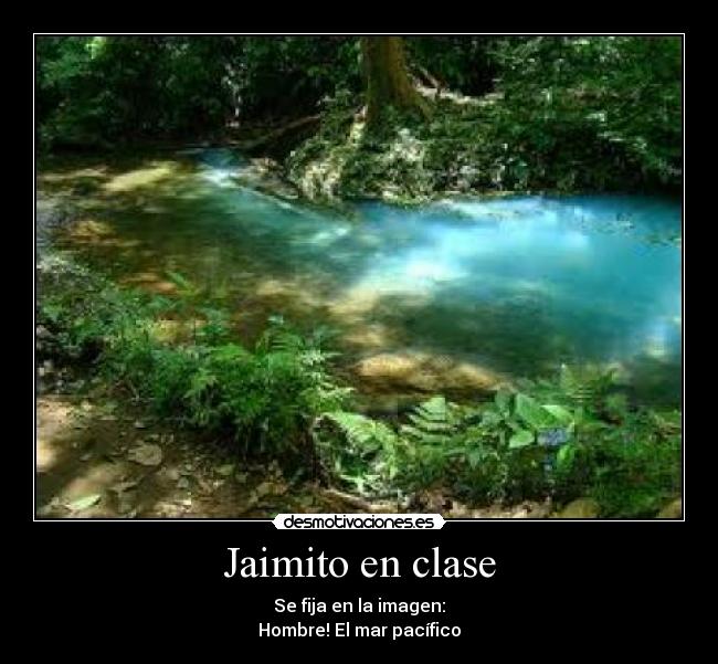 Jaimito en clase - Se fija en la imagen:
Hombre! El mar pacífico