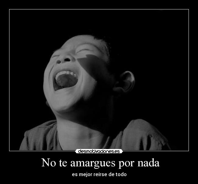 No te amargues por nada -