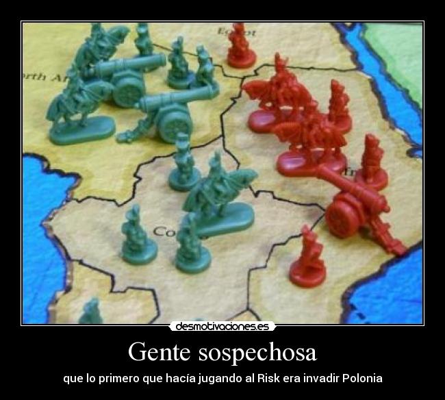 Gente sospechosa - que lo primero que hacía jugando al Risk era invadir Polonia