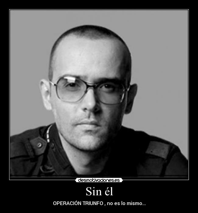 Sin él - OPERACIÓN TRIUNFO , no es lo mismo...