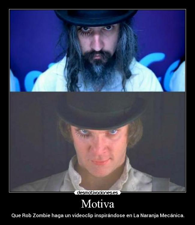 Motiva - Que Rob Zombie haga un videoclip inspirándose en La Naranja Mecánica.